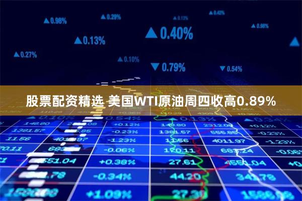 股票配资精选 美国WTI原油周四收高0.89%