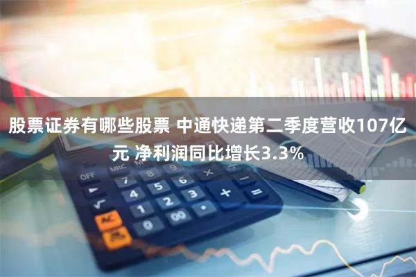 股票证券有哪些股票 中通快递第二季度营收107亿元 净利润同比增长3.3%