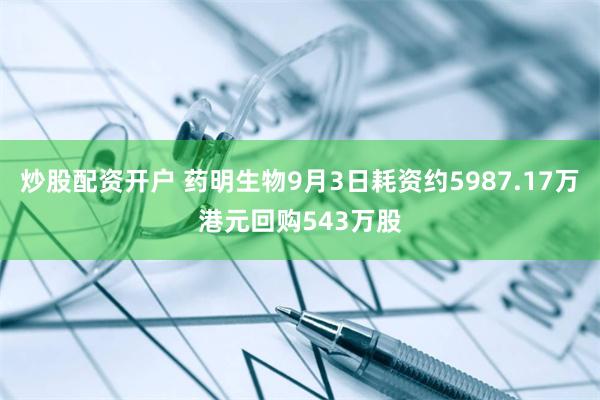 炒股配资开户 药明生物9月3日耗资约5987.17万港元回购543万股