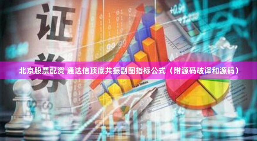 北京股票配资 通达信顶底共振副图指标公式（附源码破译和源码）