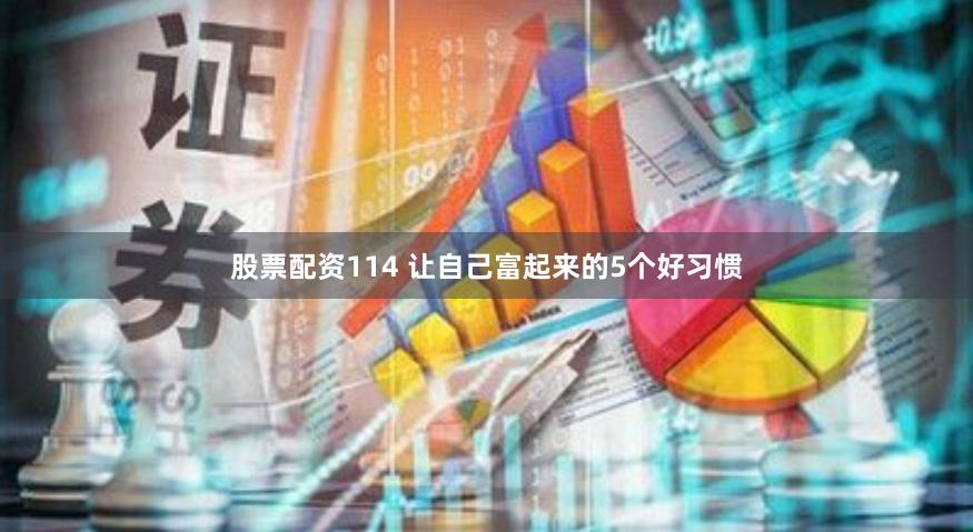 股票配资114 让自己富起来的5个好习惯