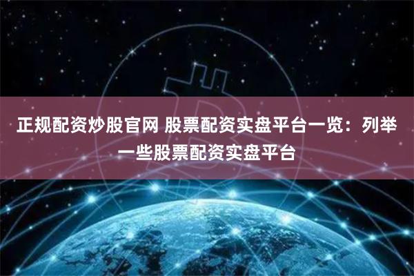 正规配资炒股官网 股票配资实盘平台一览：列举一些股票配资实盘平台